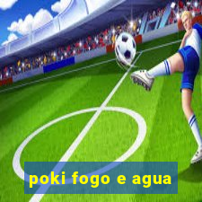 poki fogo e agua